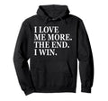 I Love Me More I Win End Funny Self Hoodie - Fun Novelty Design Unisex - T-Shirt, Sweatshirt, Hoodie