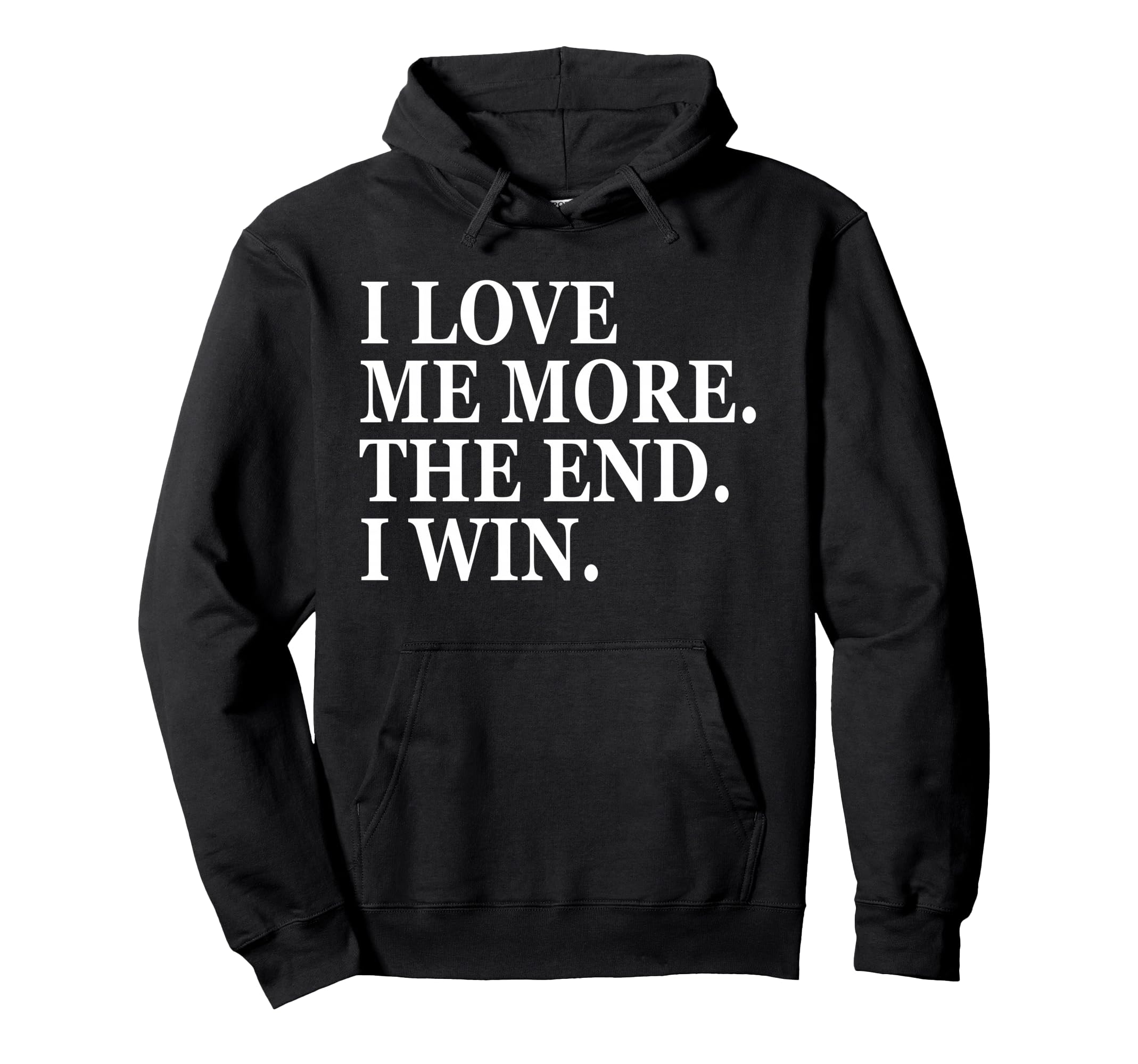 I Love Me More I Win End Funny Self Hoodie - Fun Novelty Design Unisex - T-Shirt, Sweatshirt, Hoodie
