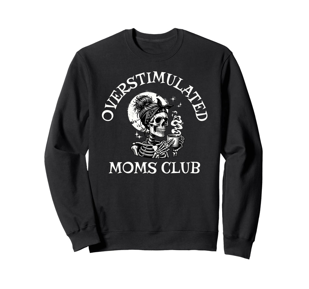 Funny Coffee Overstimulated Moms Sweatshirt - Trendy Graphic Men Women - T-Shirt, Sweatshirt, Hoodie