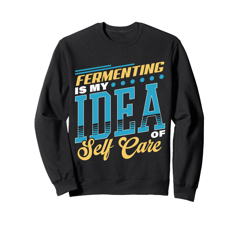 Fermenting Is My Self Care Sweatshirt - Graphic Print Men Women - T-Shirt, Sweatshirt, Hoodie