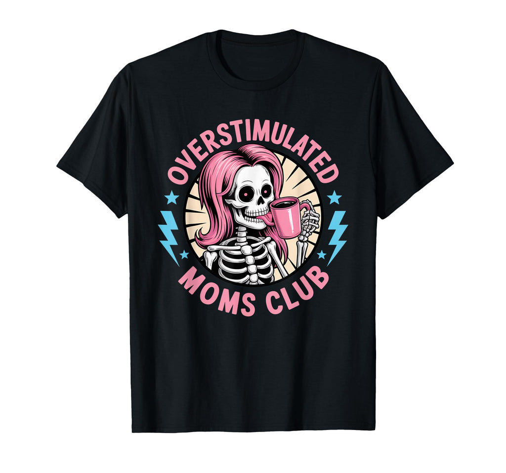 Overstimulated Moms Club Skeleton Coffee T-Shirt - Unique Graphic Men Women - T-Shirt, Sweatshirt, Hoodie