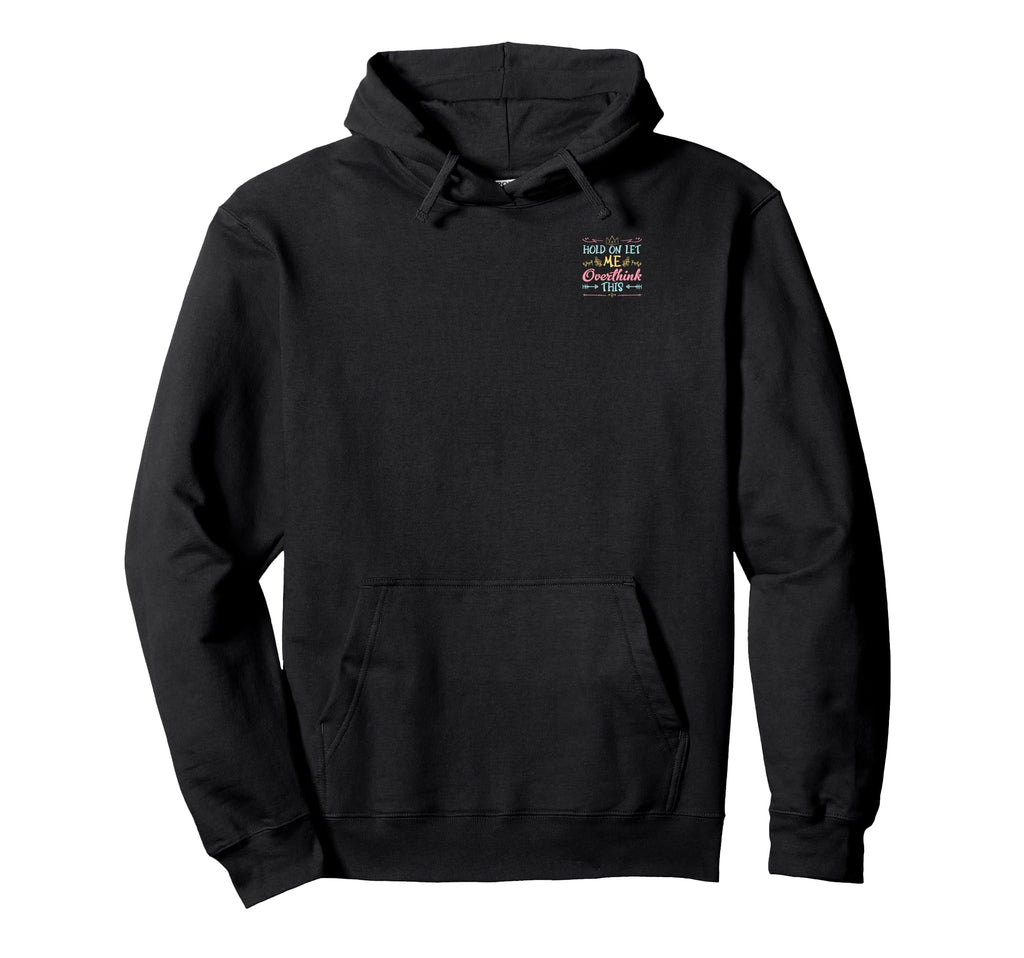 Hold Let Me Overthink This Anxiety Hoodie - Trendy Graphic Men Women - T-Shirt, Sweatshirt, Hoodie
