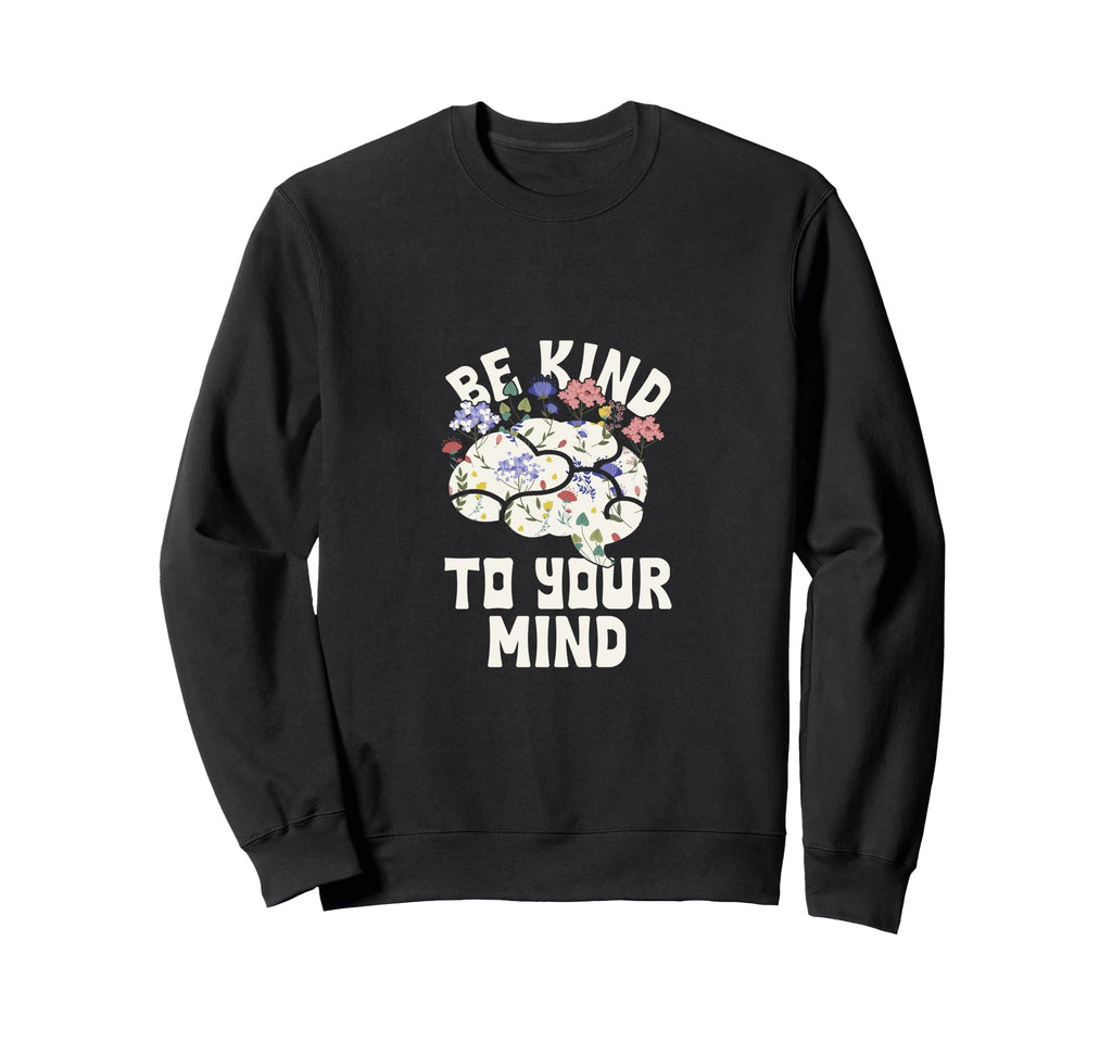 Be Kind To Your Mind Positive Mindset Sweatshirt - Minimalist Print Unisex - T-Shirt, Sweatshirt, Hoodie