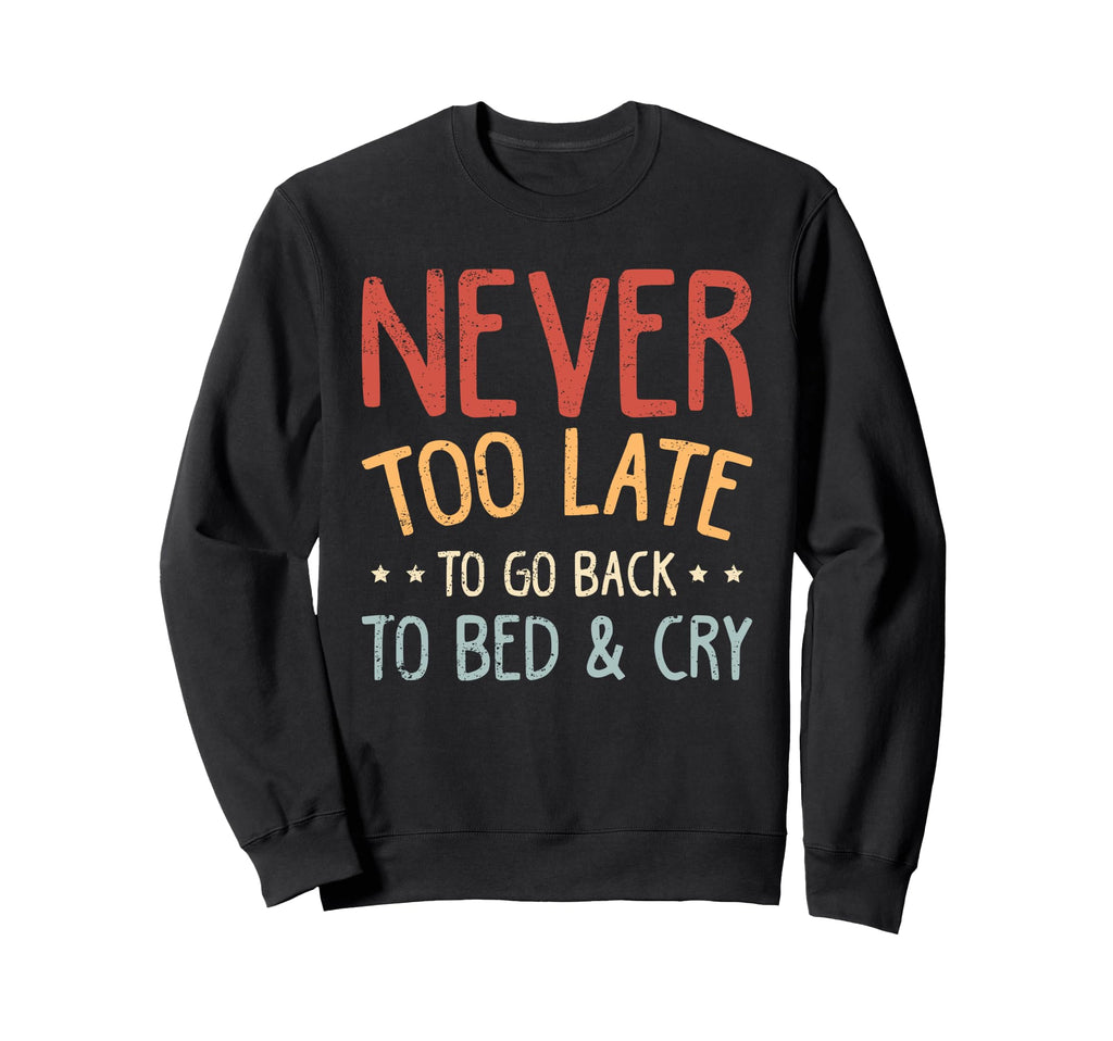 Never Too Late To Go Back To Bed Sweatshirt - Custom Art Print Men Women - T-Shirt, Sweatshirt, Hoodie