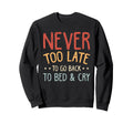 Never Too Late To Go Back To Bed Sweatshirt - Custom Art Print Men Women - T-Shirt, Sweatshirt, Hoodie