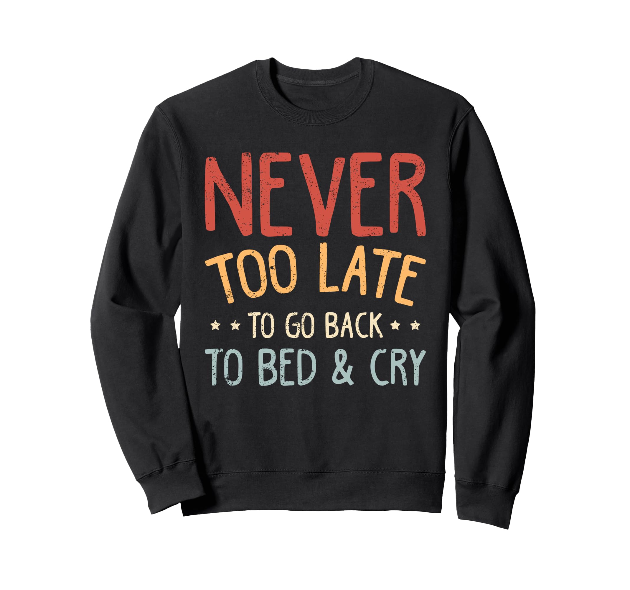 Never Too Late To Go Back To Bed Sweatshirt - Custom Art Print Men Women - T-Shirt, Sweatshirt, Hoodie