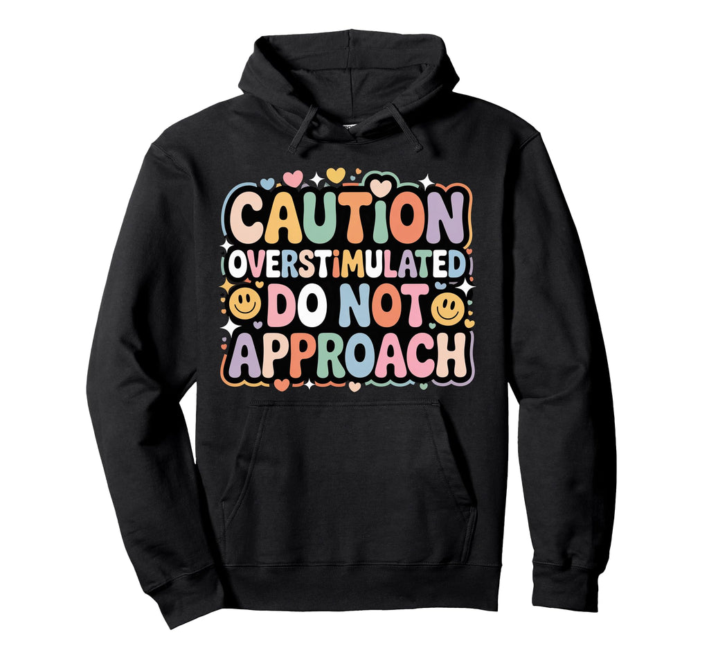 Caution Overstimulated Do Not Approach Hoodie - Novelty Apparel for Adults - T-Shirt, Sweatshirt, Hoodie