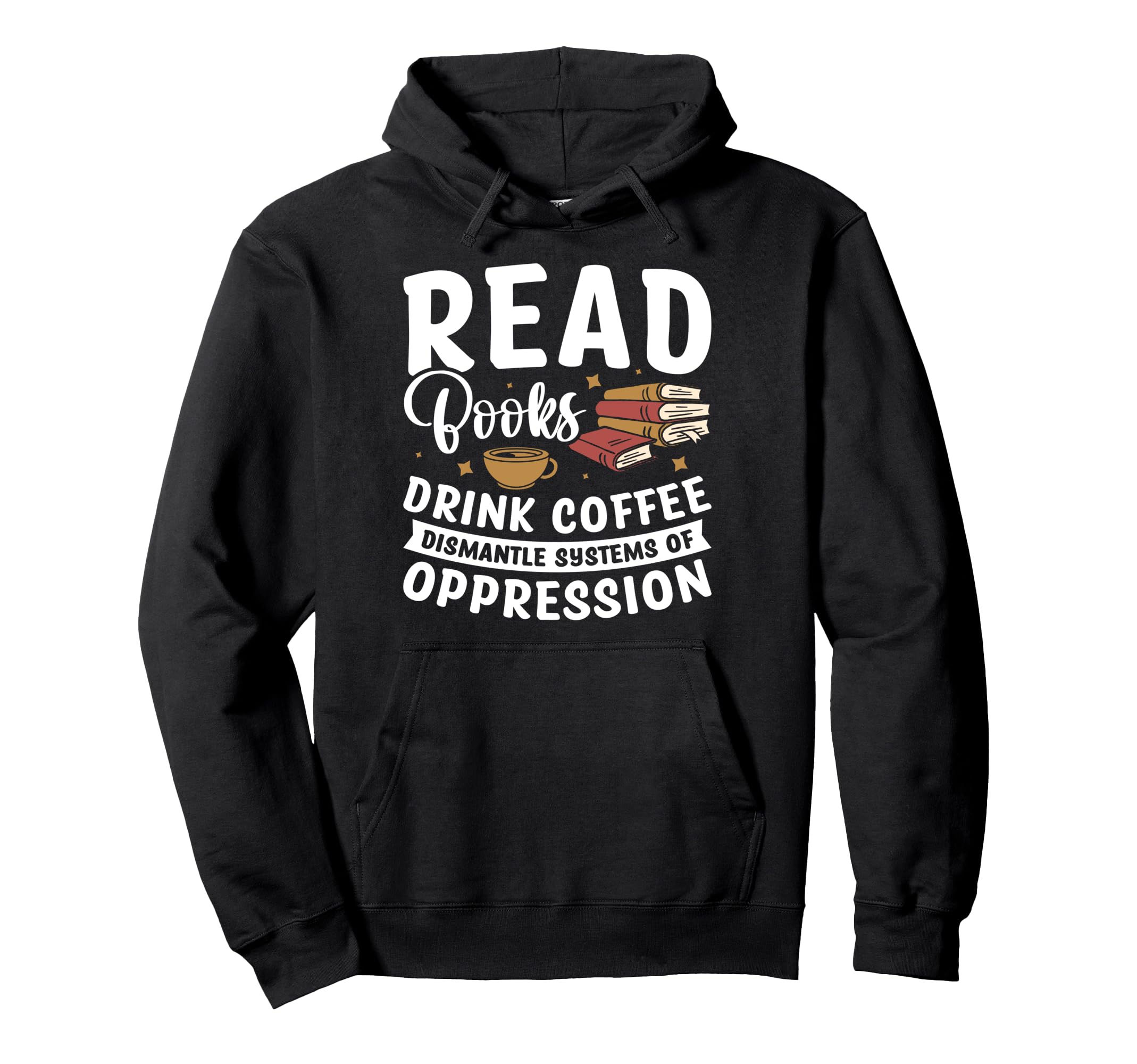 Read Books Drink Coffee Dismantle Hoodie - Casual Everyday Wear Men Women - T-Shirt, Sweatshirt, Hoodie