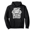 Lift So I Can Carry More Books Reading Hoodie - Novelty Apparel Unisex - T-Shirt, Sweatshirt, Hoodie