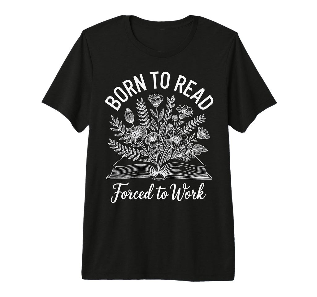 Born To Read Forced To Work Tri Blend T-Shirt - Trendy Graphic Unisex - T-Shirt, Sweatshirt, Hoodie