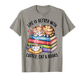 Life Is Better Coffee Cat Books Book T-Shirt - Casual Everyday Wear Unisex - T-Shirt, Sweatshirt, Hoodie