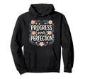 Progress Over Perfection Special Hoodie - Novelty Apparel Men Women - T-Shirt, Sweatshirt, Hoodie