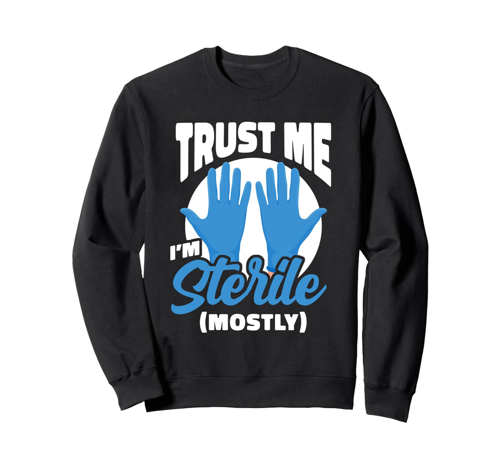 Trust Me Im Sterile Mostly Funny Sweatshirt - Minimalist Print Men Women - T-Shirt, Sweatshirt, Hoodie