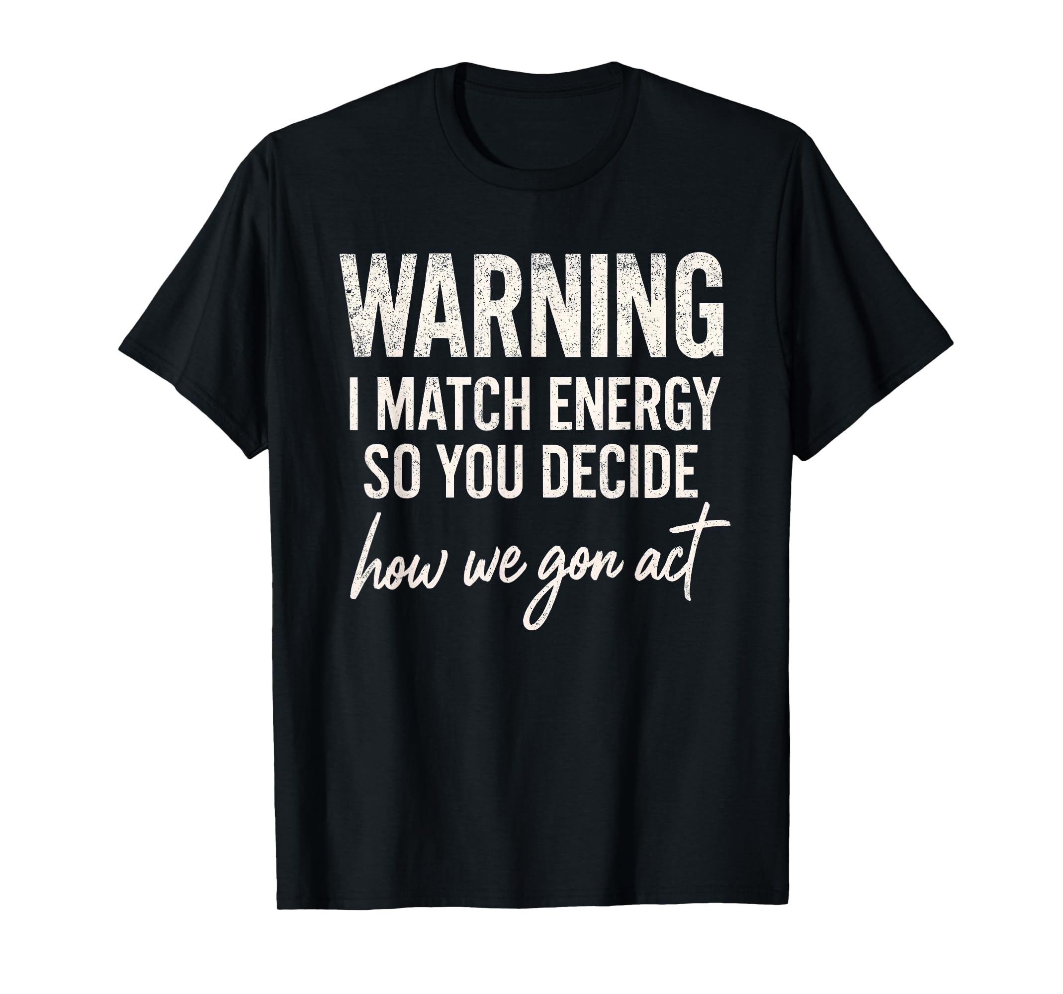 Warning I Match Energy So You T-Shirt - Fun Novelty Design Men Women - T-Shirt, Sweatshirt, Hoodie