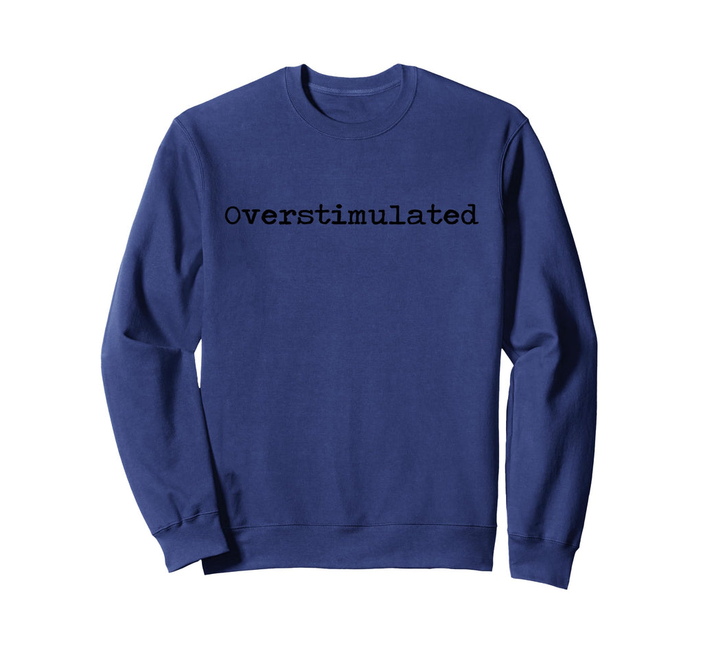 Overstimulated Sweatshirt - Aesthetic Graphic Unisex - T-Shirt, Sweatshirt, Hoodie