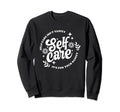Self Care Isnt Vanity Its Your Sanity Sweatshirt - Novelty Apparel Unisex - T-Shirt, Sweatshirt, Hoodie