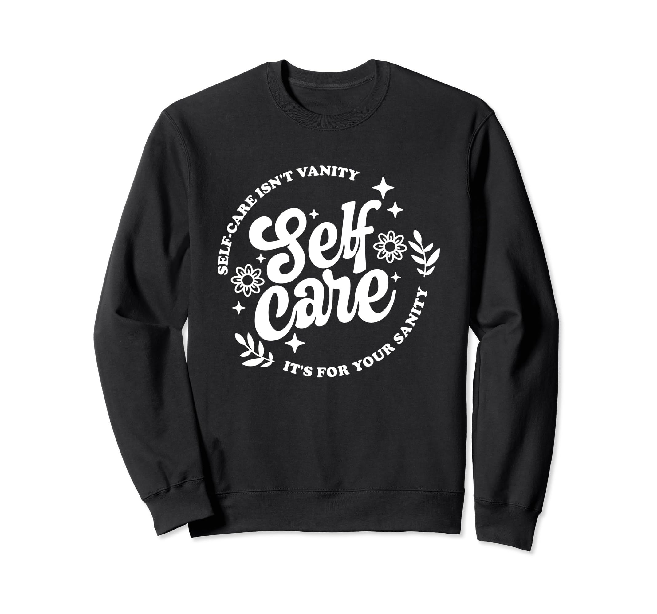Self Care Isnt Vanity Its Your Sanity Sweatshirt - Novelty Apparel Unisex - T-Shirt, Sweatshirt, Hoodie