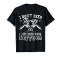 Tattoo Artist I Dont Need Therapy I T-Shirt - Novelty Apparel for Adults - T-Shirt, Sweatshirt, Hoodie