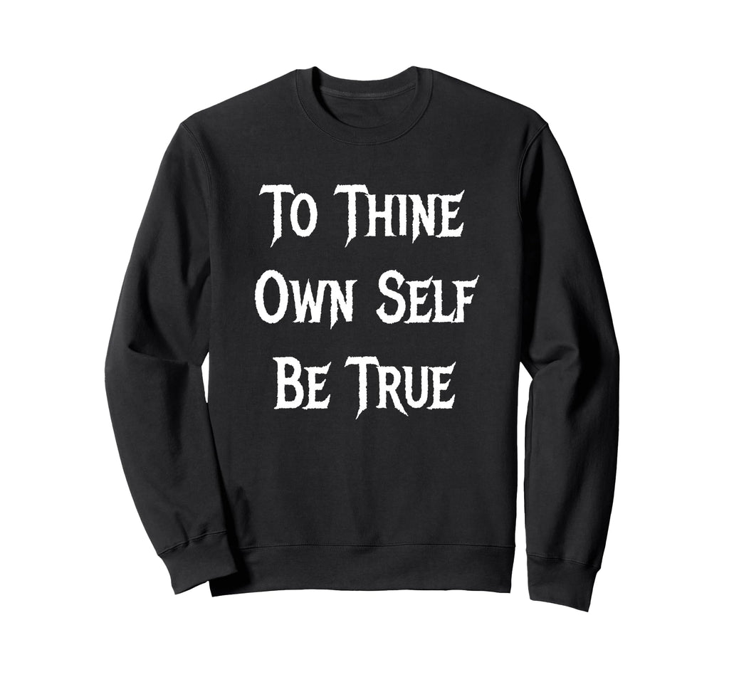 To Thine Own Self Be True Sweatshirt - Trendy Graphic Men Women - T-Shirt, Sweatshirt, Hoodie