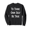 To Thine Own Self Be True Sweatshirt - Trendy Graphic Men Women - T-Shirt, Sweatshirt, Hoodie