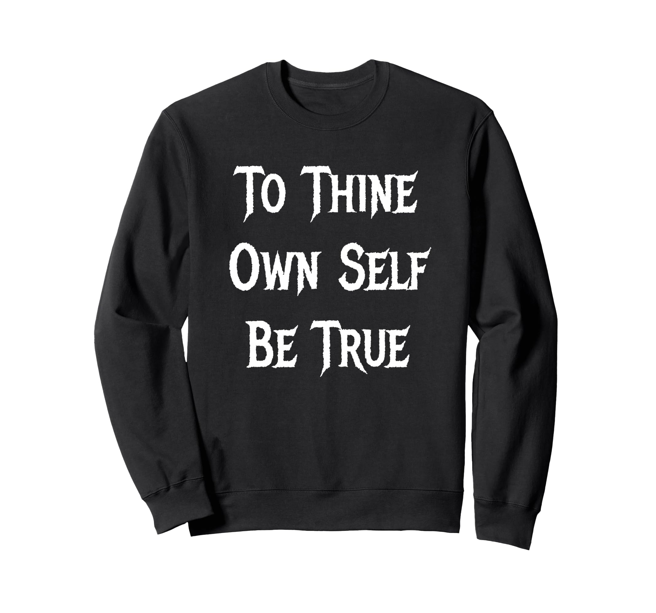 To Thine Own Self Be True Sweatshirt - Trendy Graphic Men Women - T-Shirt, Sweatshirt, Hoodie