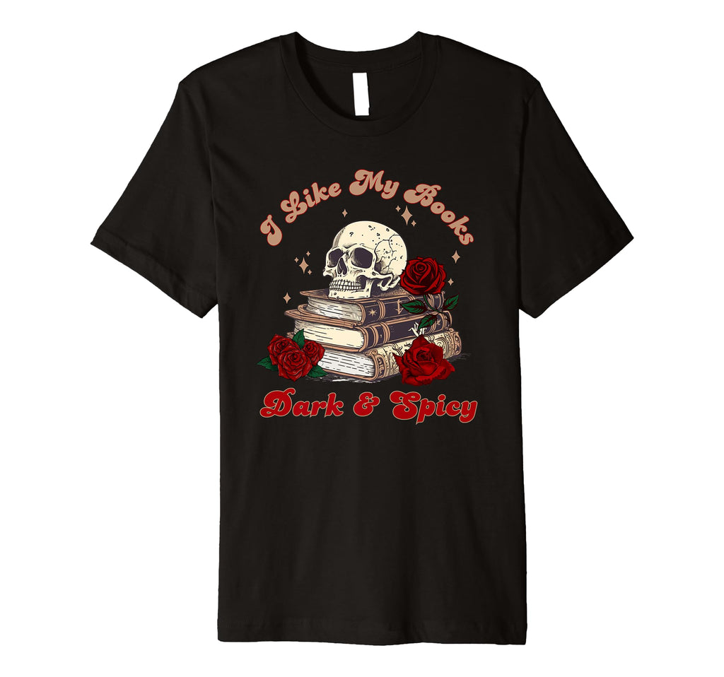 I Like My Books Dark And Spicy T-Shirt - Casual Everyday Wear Men Women - T-Shirt, Sweatshirt, Hoodie