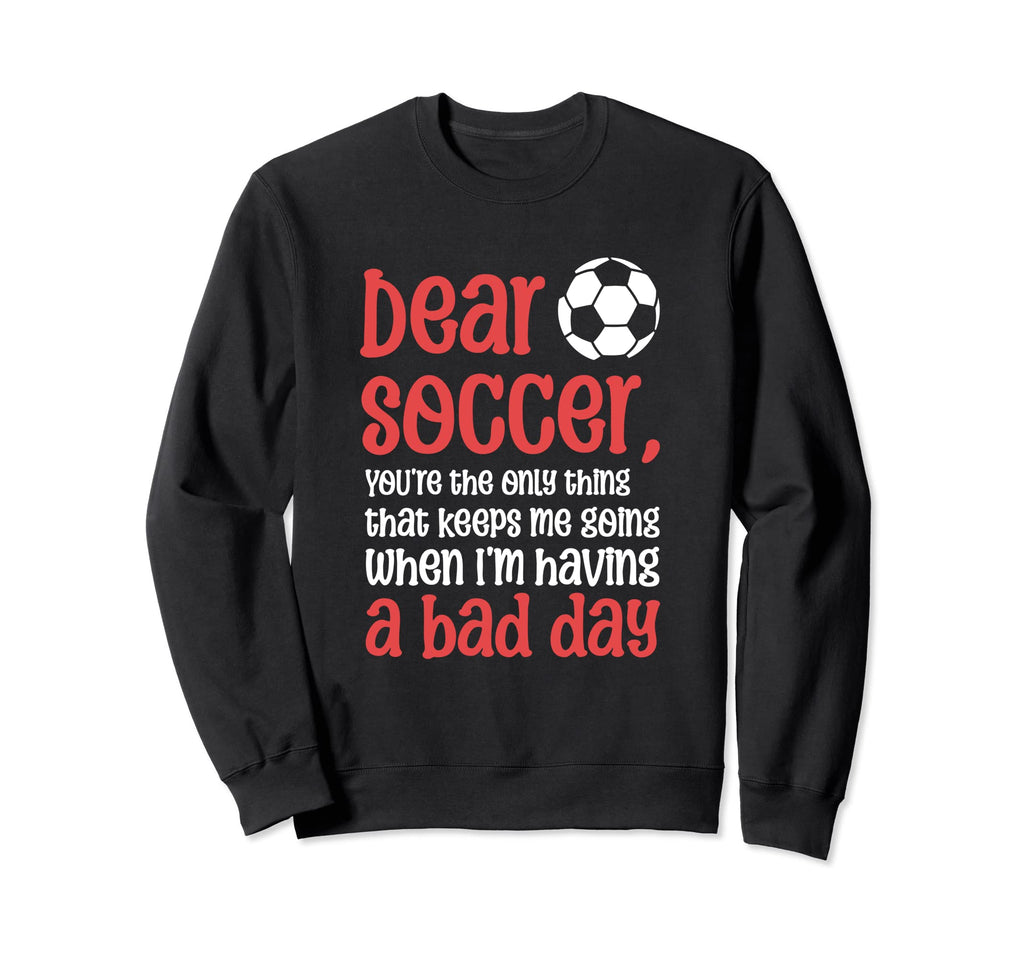 Dear Soccer Youre Only Thing That Sweatshirt - Custom Art Print for Adults - T-Shirt, Sweatshirt, Hoodie