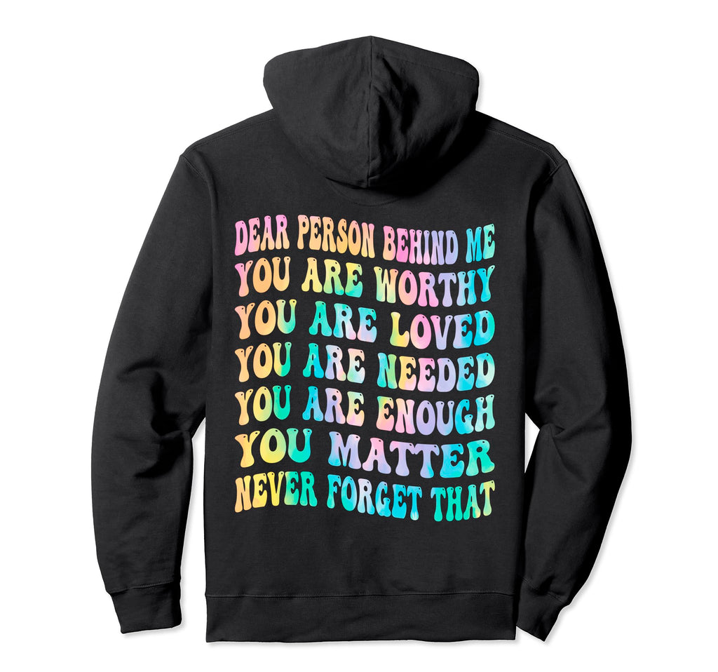 Dear Person Behind Me You Are Worthy Hoodie - Custom Art Print Unisex - T-Shirt, Sweatshirt, Hoodie