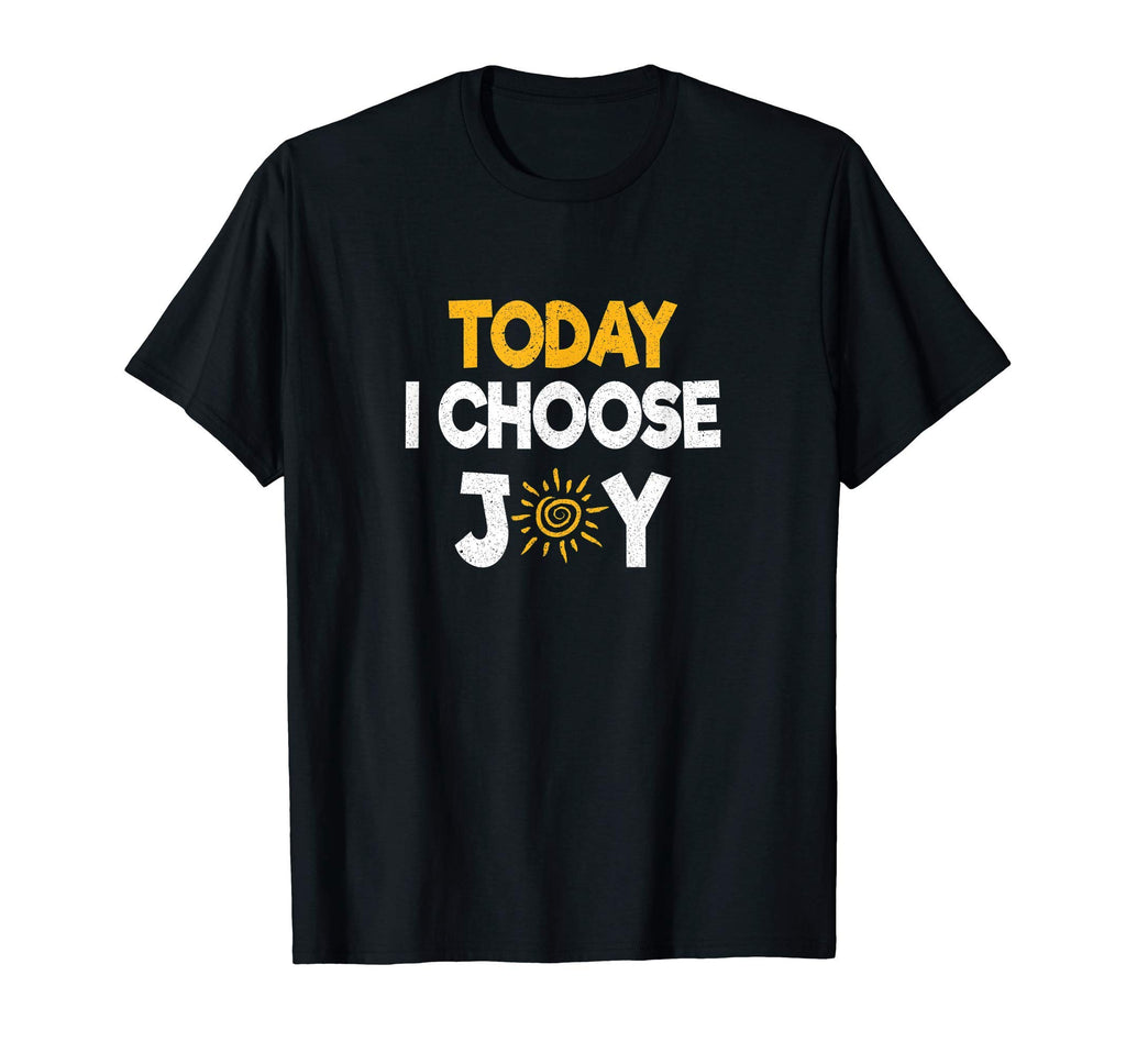 Today I Choose Joy Motivational Happy T-Shirt - Streetwear Style Unisex - T-Shirt, Sweatshirt, Hoodie