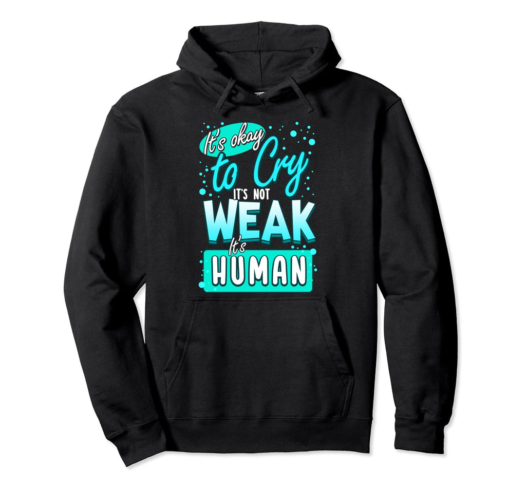 Its Okay To Cry Not Weak Human Self Love Hoodie - Trendy Graphic Unisex - T-Shirt, Sweatshirt, Hoodie