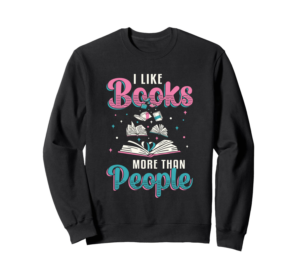 I Like Books More Than People Sweatshirt - Casual Everyday Wear Men Women - T-Shirt, Sweatshirt, Hoodie