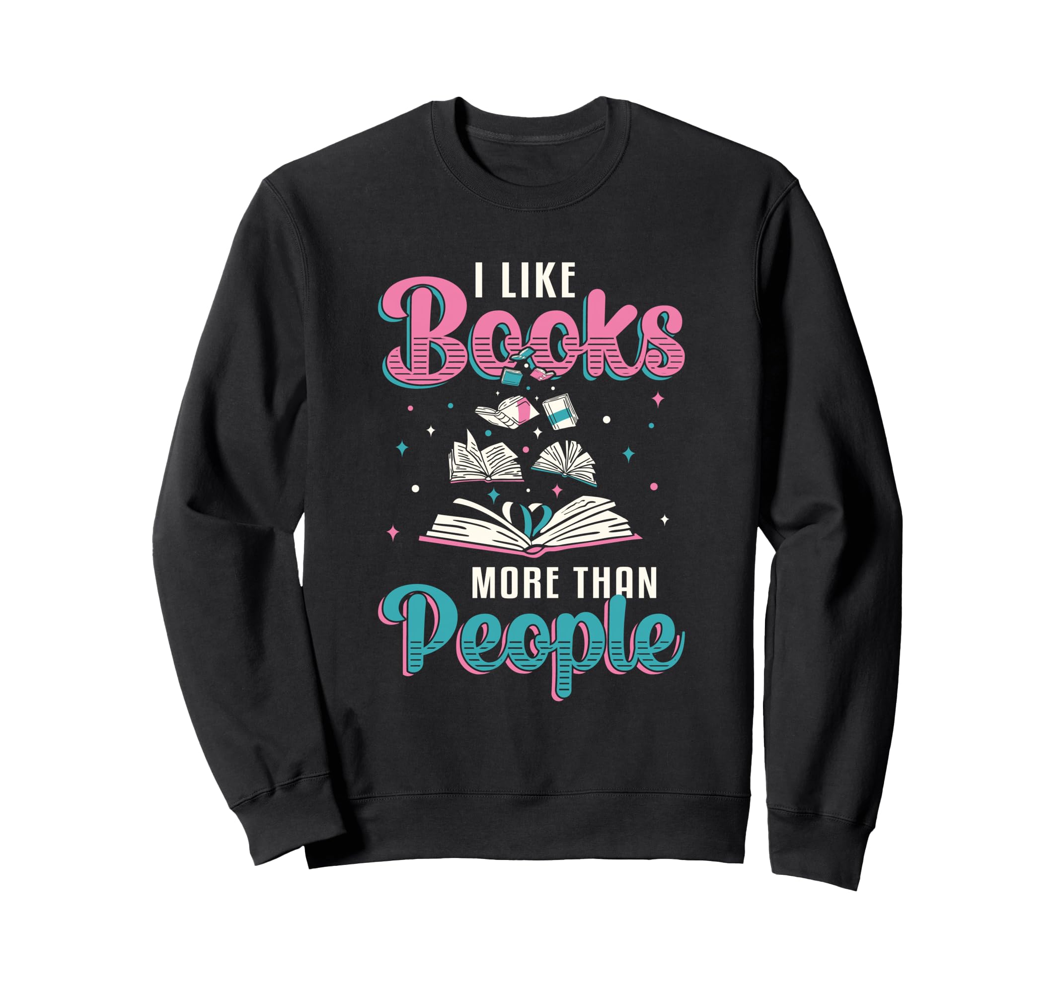 I Like Books More Than People Sweatshirt - Casual Everyday Wear Men Women - T-Shirt, Sweatshirt, Hoodie
