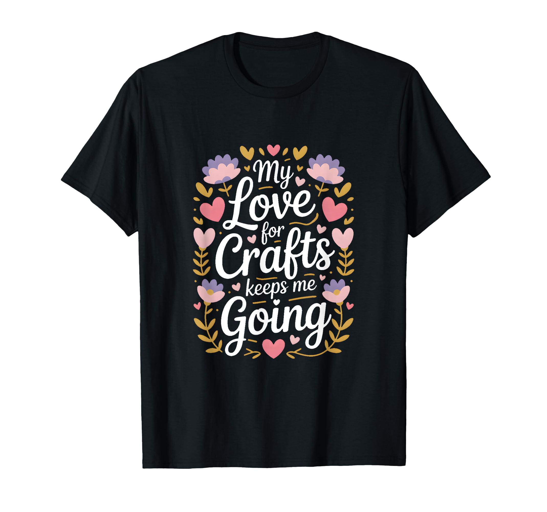 My Love Crafts Keeps Me Going Crafter T-Shirt - Unique Graphic for Adults - T-Shirt, Sweatshirt, Hoodie
