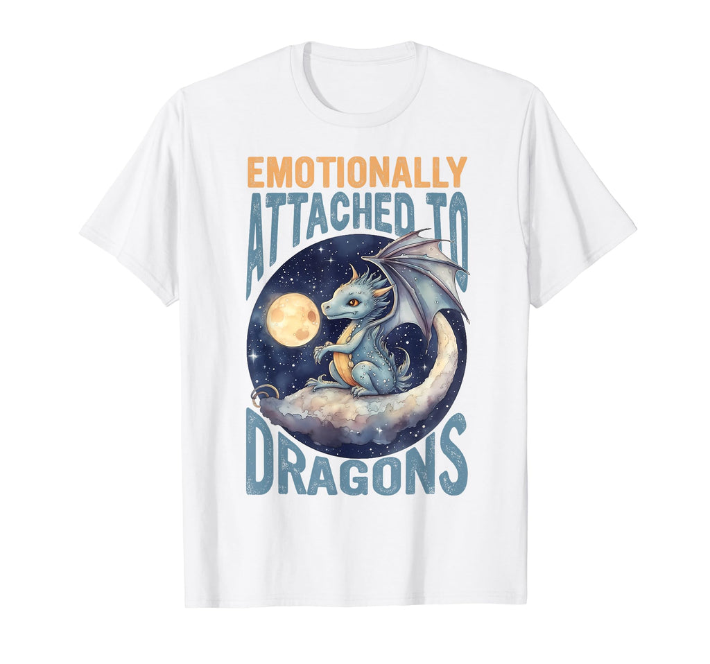 Emotionally Attached To Dragons T-Shirt - Casual Everyday Wear Unisex - T-Shirt, Sweatshirt, Hoodie