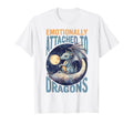 Emotionally Attached To Dragons T-Shirt - Casual Everyday Wear Unisex - T-Shirt, Sweatshirt, Hoodie