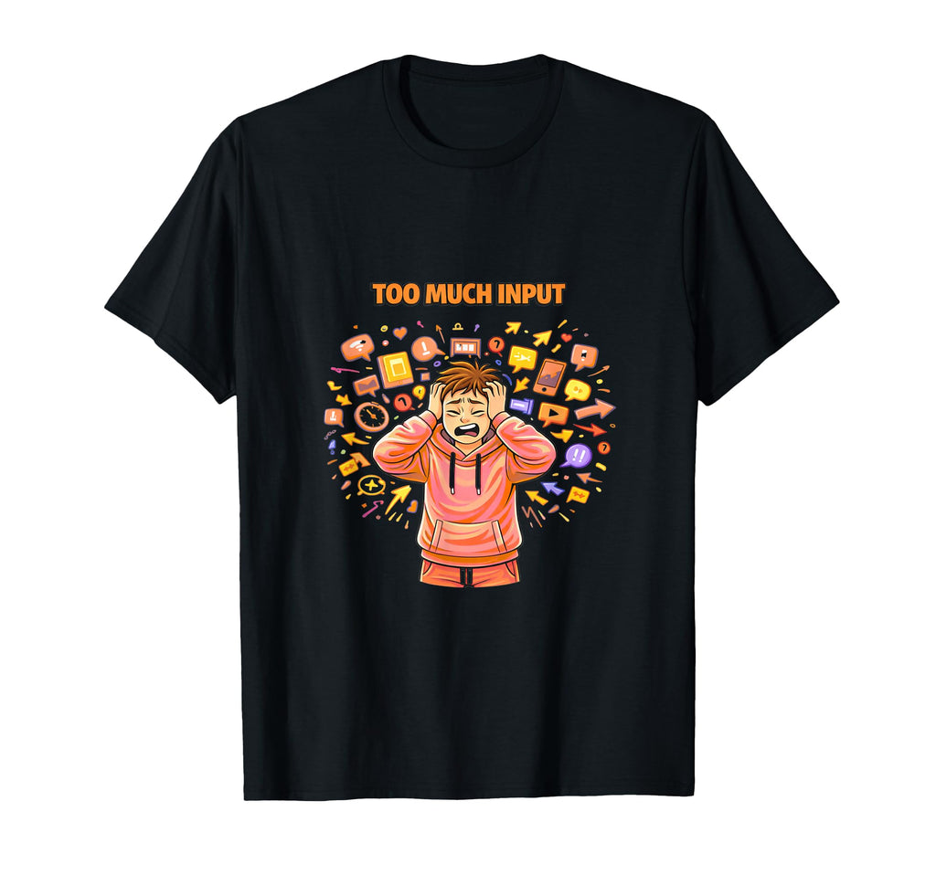 Too Much Input Overstimulated Mind T-Shirt - Trendy Graphic Men Women - T-Shirt, Sweatshirt, Hoodie