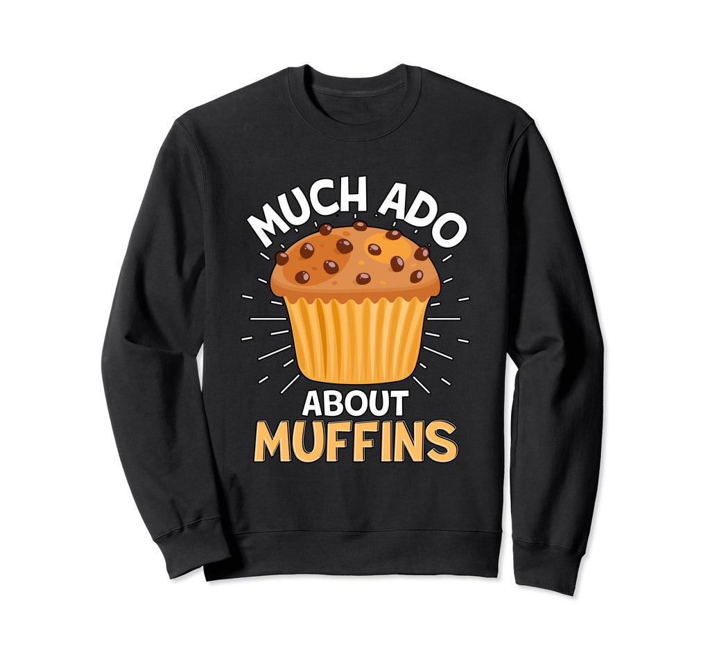 Much Ado About Muffins Muffin Sweatshirt - Trendy Graphic Men Women - T-Shirt, Sweatshirt, Hoodie