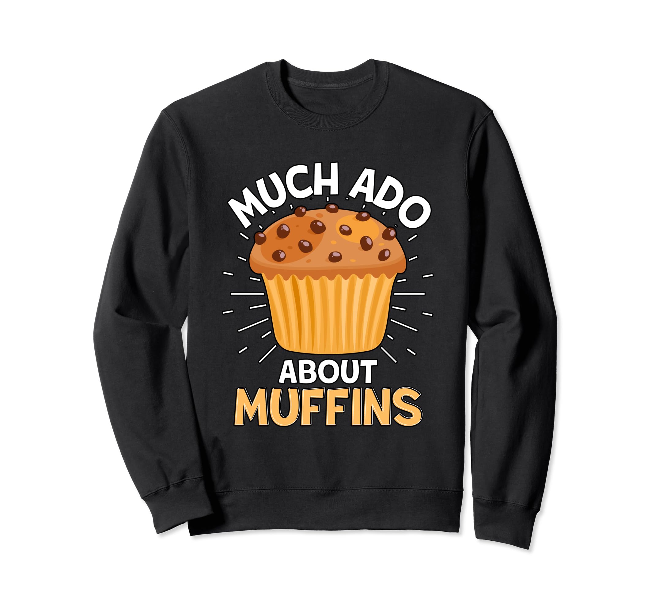 Much Ado About Muffins Muffin Sweatshirt - Trendy Graphic Men Women - T-Shirt, Sweatshirt, Hoodie