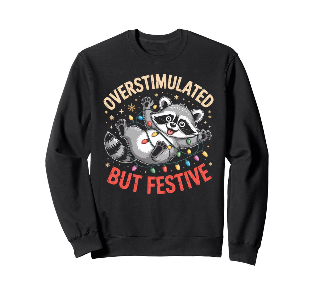 Overstimulated But Festive Sweatshirt - Fun Novelty Design for Adults - T-Shirt, Sweatshirt, Hoodie