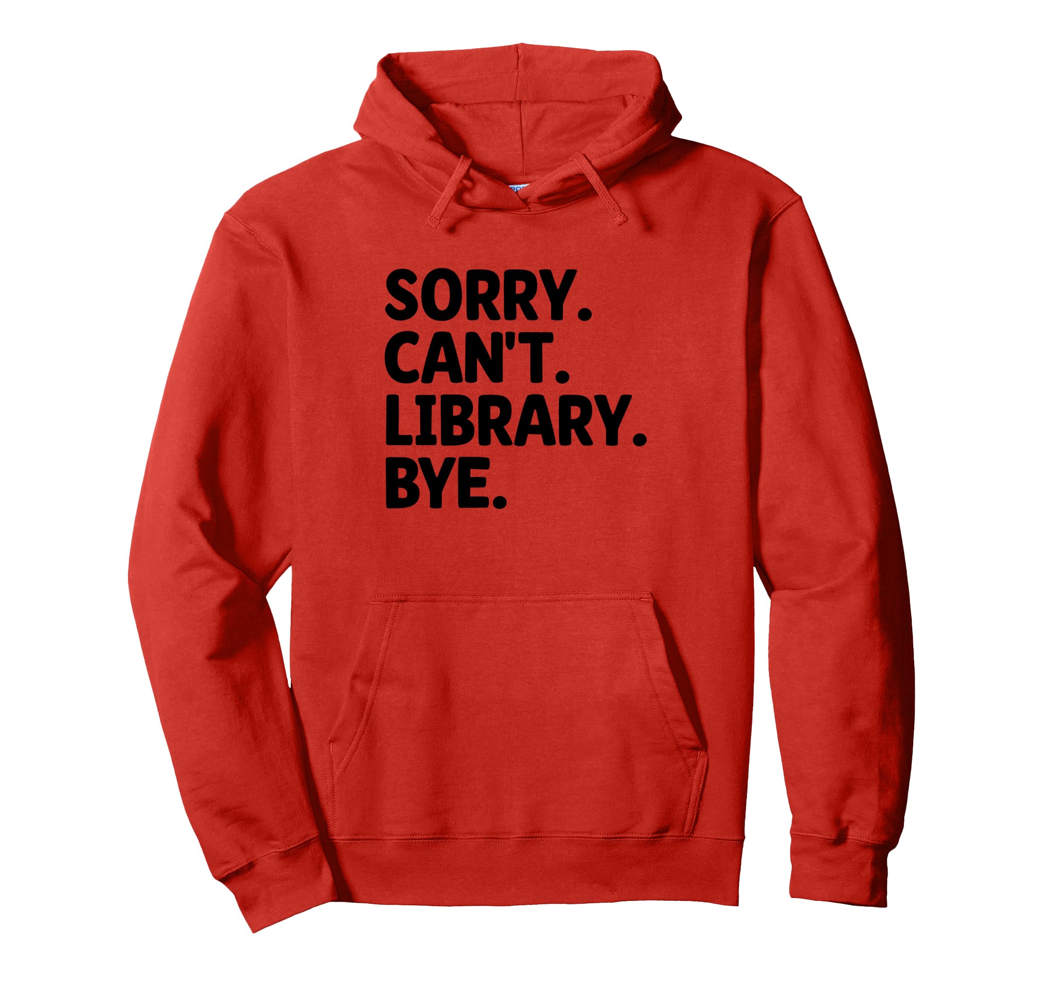 Sorry Cant Library Bye Book Reading Hoodie - Fun Novelty Design Men Women - T-Shirt, Sweatshirt, Hoodie