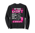 If Dirt Aint Flyin You Aint Tryin Sweatshirt - Trendy Graphic Men Women - T-Shirt, Sweatshirt, Hoodie
