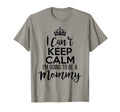 I Cant Keep Calm Im Going To Be Mommy T-Shirt - Custom Art Print Men Women - T-Shirt, Sweatshirt, Hoodie