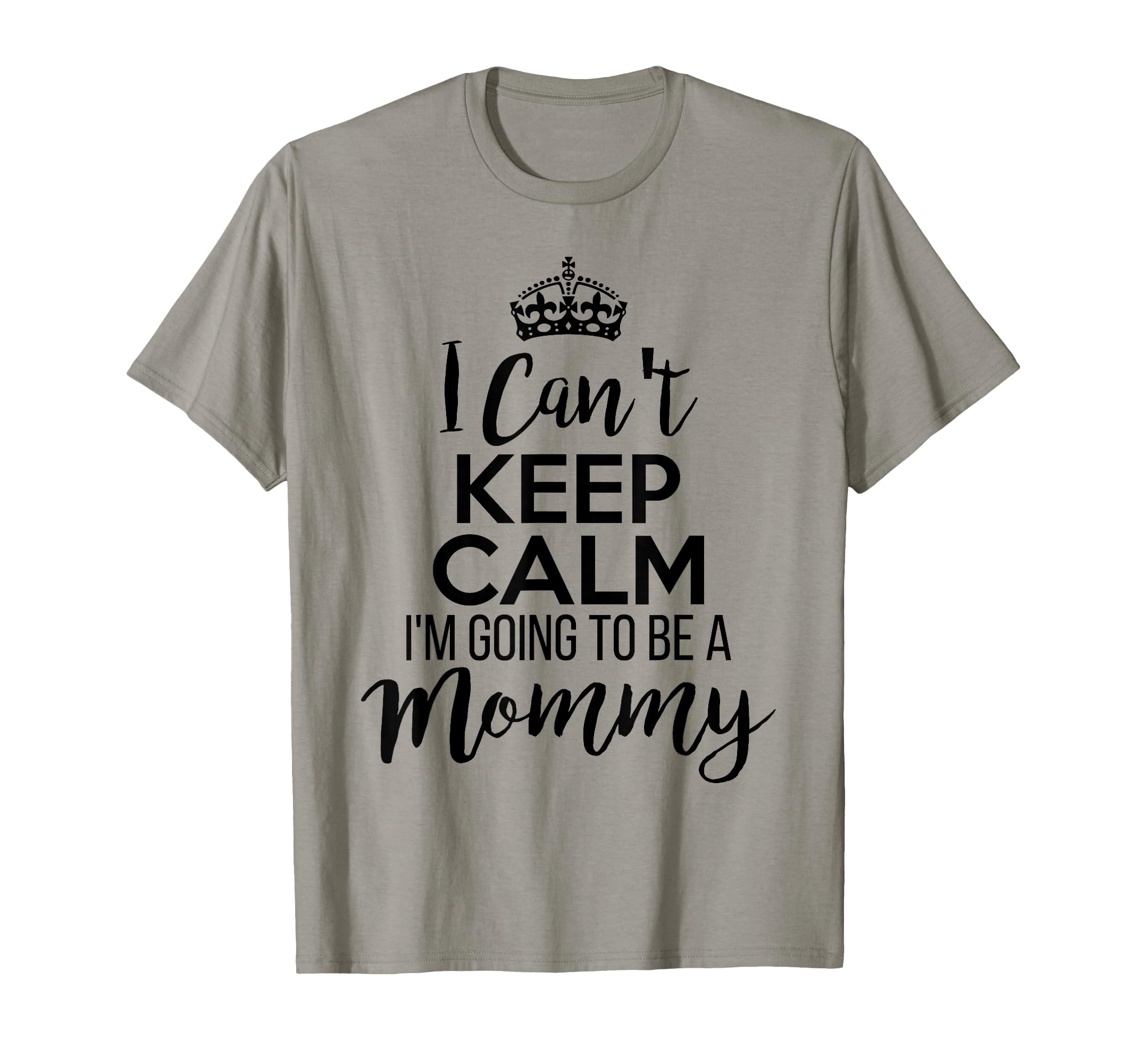 I Cant Keep Calm Im Going To Be Mommy T-Shirt - Custom Art Print Men Women - T-Shirt, Sweatshirt, Hoodie