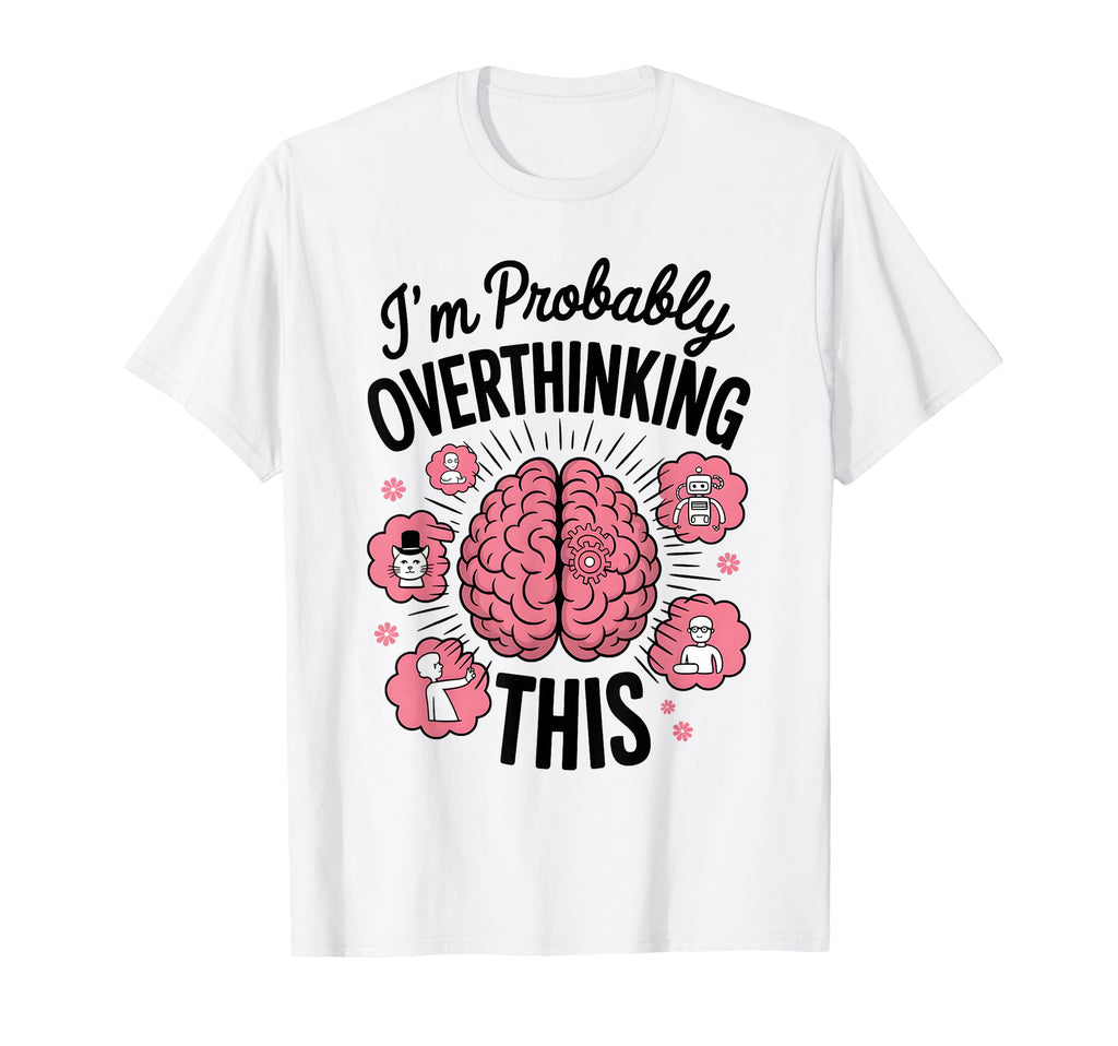 Funny Overthinking Anxiety Worrying T-Shirt - Custom Art Print for Adults - T-Shirt, Sweatshirt, Hoodie
