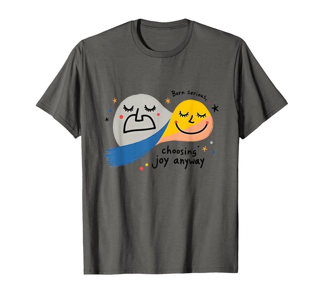 One Happy Dude Born Serious Choosing Joy T-Shirt - Graphic Print Unisex - T-Shirt, Sweatshirt, Hoodie