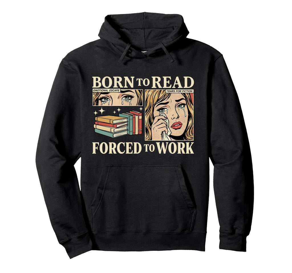 Born To Read Forced To Work Funny Hoodie - Casual Everyday Wear Unisex - T-Shirt, Sweatshirt, Hoodie