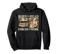 Born To Read Forced To Work Funny Hoodie - Casual Everyday Wear Unisex - T-Shirt, Sweatshirt, Hoodie