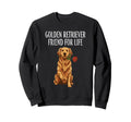 Golden Retriever Friend Life Dog Sweatshirt - Trendy Graphic Unisex - T-Shirt, Sweatshirt, Hoodie