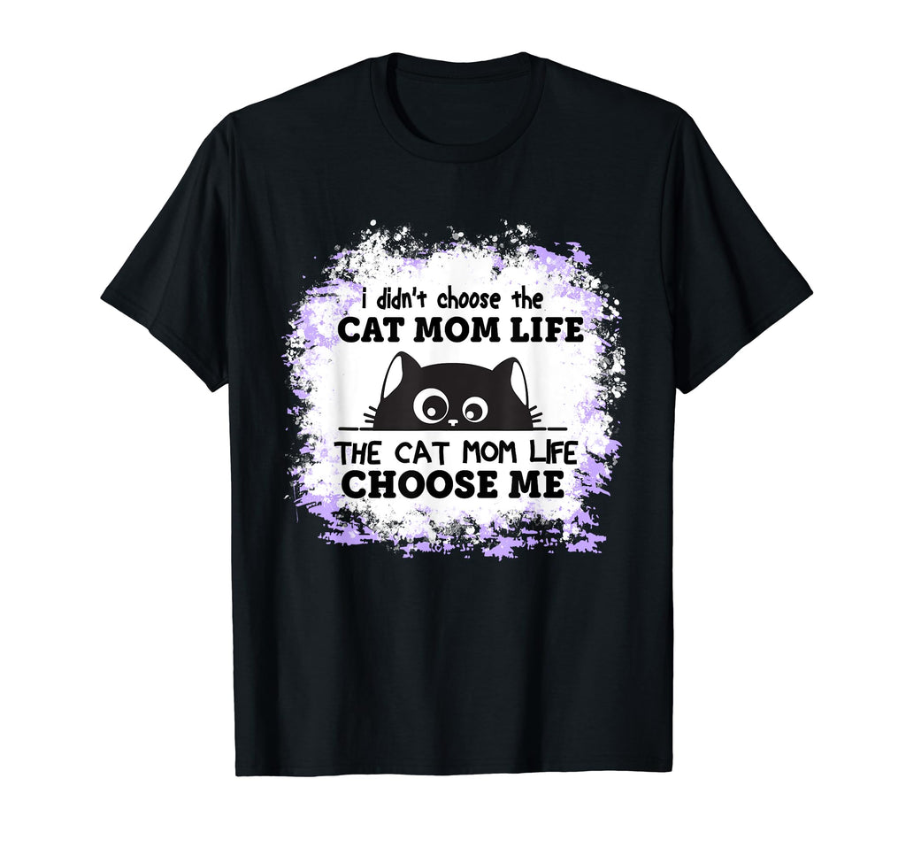 I Didnt Choose Cat Mom Life Cat Mom Life T-Shirt - Graphic Print Unisex - T-Shirt, Sweatshirt, Hoodie