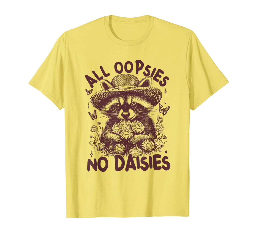 All Oopsies No Daisies Raccoon T-Shirt - Casual Everyday Wear Unisex - T-Shirt, Sweatshirt, Hoodie